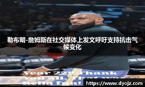 勒布朗-詹姆斯在社交媒体上发文呼吁支持抗击气候变化