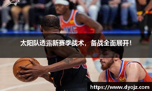 太阳队透露新赛季战术，备战全面展开！