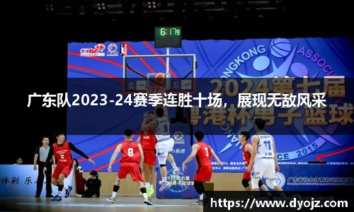 广东队2023-24赛季连胜十场，展现无敌风采