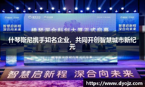 什琴斯尼携手知名企业，共同开创智慧城市新纪元