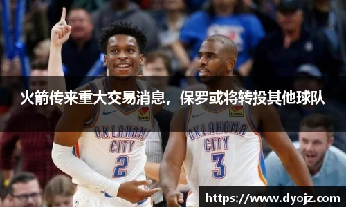 火箭传来重大交易消息，保罗或将转投其他球队