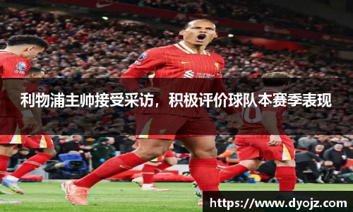 利物浦主帅接受采访，积极评价球队本赛季表现