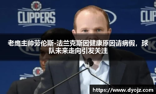 老鹰主帅劳伦斯-法兰克斯因健康原因请病假，球队未来走向引发关注