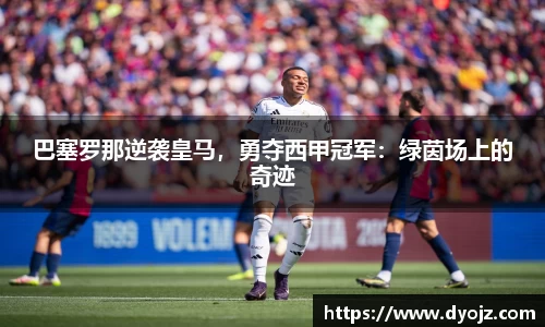巴塞罗那逆袭皇马，勇夺西甲冠军：绿茵场上的奇迹