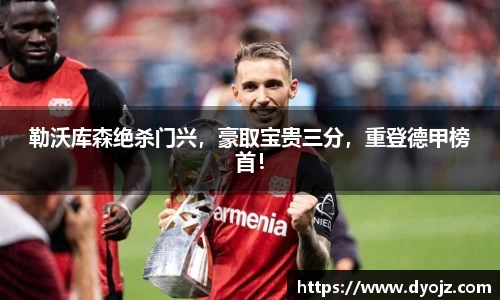 勒沃库森绝杀门兴，豪取宝贵三分，重登德甲榜首！