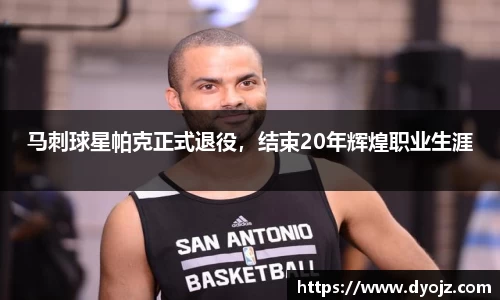 马刺球星帕克正式退役，结束20年辉煌职业生涯