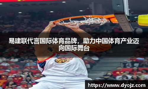 易建联代言国际体育品牌，助力中国体育产业迈向国际舞台
