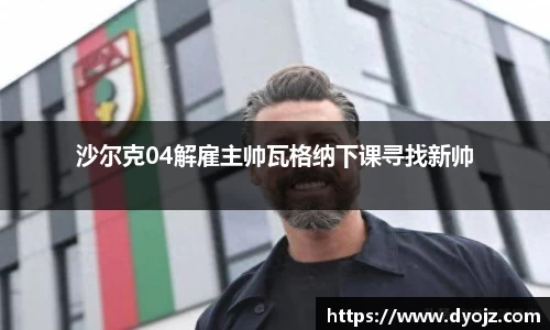 沙尔克04解雇主帅瓦格纳下课寻找新帅
