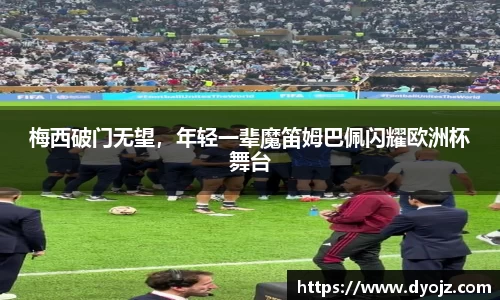 梅西破门无望，年轻一辈魔笛姆巴佩闪耀欧洲杯舞台