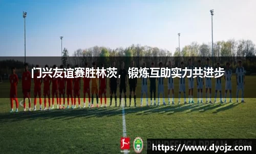 门兴友谊赛胜林茨，锻炼互助实力共进步