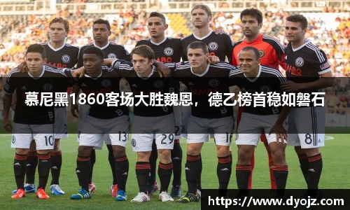 慕尼黑1860客场大胜魏恩，德乙榜首稳如磐石