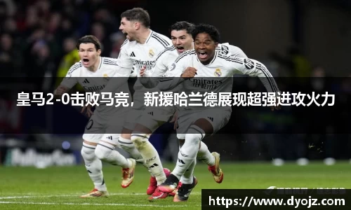 皇马2-0击败马竞，新援哈兰德展现超强进攻火力