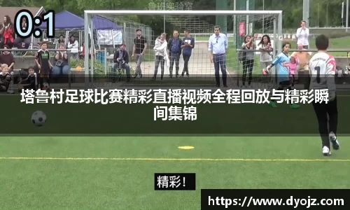 塔鲁村足球比赛精彩直播视频全程回放与精彩瞬间集锦