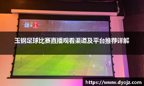 玉钢足球比赛直播观看渠道及平台推荐详解