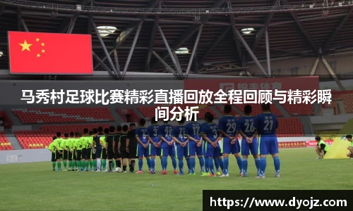 马秀村足球比赛精彩直播回放全程回顾与精彩瞬间分析