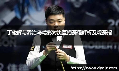 丁俊晖与乔治乌精彩对决直播赛程解析及观赛指南