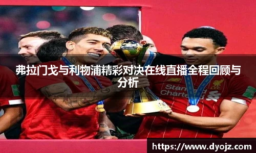 弗拉门戈与利物浦精彩对决在线直播全程回顾与分析