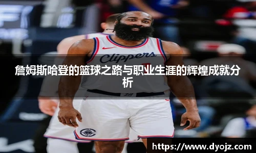 詹姆斯哈登的篮球之路与职业生涯的辉煌成就分析