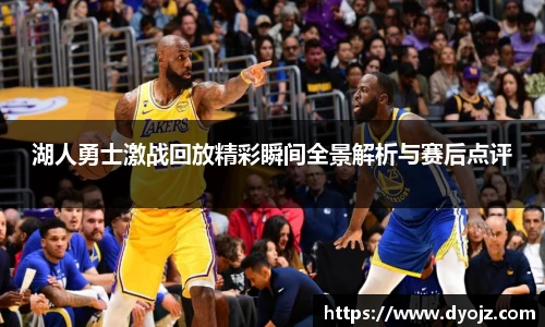 湖人勇士激战回放精彩瞬间全景解析与赛后点评